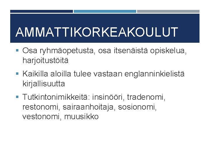 AMMATTIKORKEAKOULUT § Osa ryhmäopetusta, osa itsenäistä opiskelua, harjoitustöitä § Kaikilla aloilla tulee vastaan englanninkielistä AMMATTIKORKEAKOULUT § Osa ryhmäopetusta, osa itsenäistä opiskelua, harjoitustöitä § Kaikilla aloilla tulee vastaan englanninkielistä