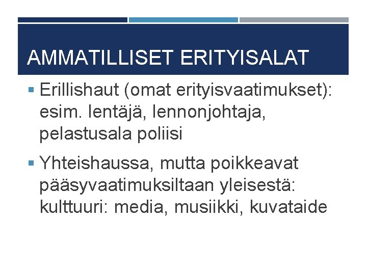 AMMATILLISET ERITYISALAT § Erillishaut (omat erityisvaatimukset): esim. lentäjä, lennonjohtaja, pelastusala poliisi § Yhteishaussa, mutta