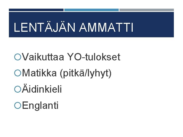 LENTÄJÄN AMMATTI Vaikuttaa YO-tulokset Matikka (pitkä/lyhyt) Äidinkieli Englanti 