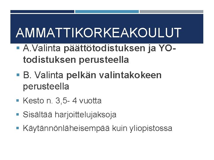 AMMATTIKORKEAKOULUT § A. Valinta päättötodistuksen ja YO- todistuksen perusteella § B. Valinta pelkän valintakokeen