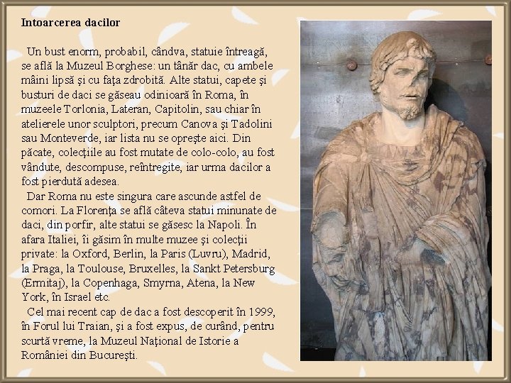 Intoarcerea dacilor Un bust enorm, probabil, cândva, statuie întreagă, se află la Muzeul Borghese: