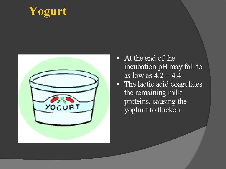 Yogurt • At the end of the incubation p. H may fall to as