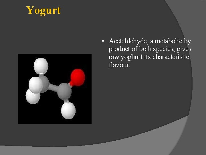 Yogurt • Acetaldehyde, a metabolic by product of both species, gives raw yoghurt its