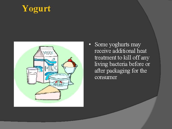 Yogurt • Some yoghurts may receive additional heat treatment to kill off any living