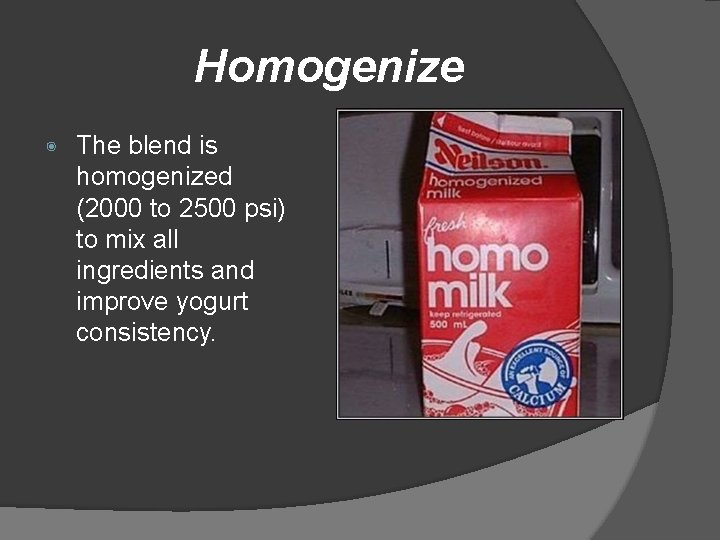Homogenize ◉ The blend is homogenized (2000 to 2500 psi) to mix all ingredients