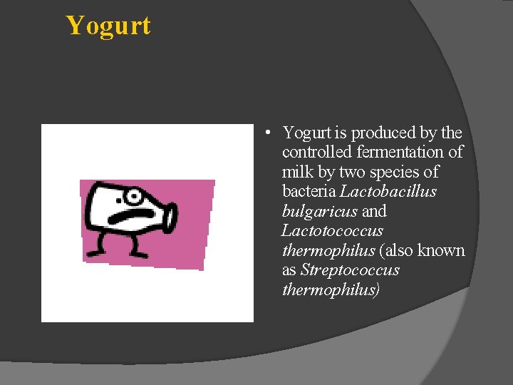 Yogurt • Yogurt is produced by the controlled fermentation of milk by two species