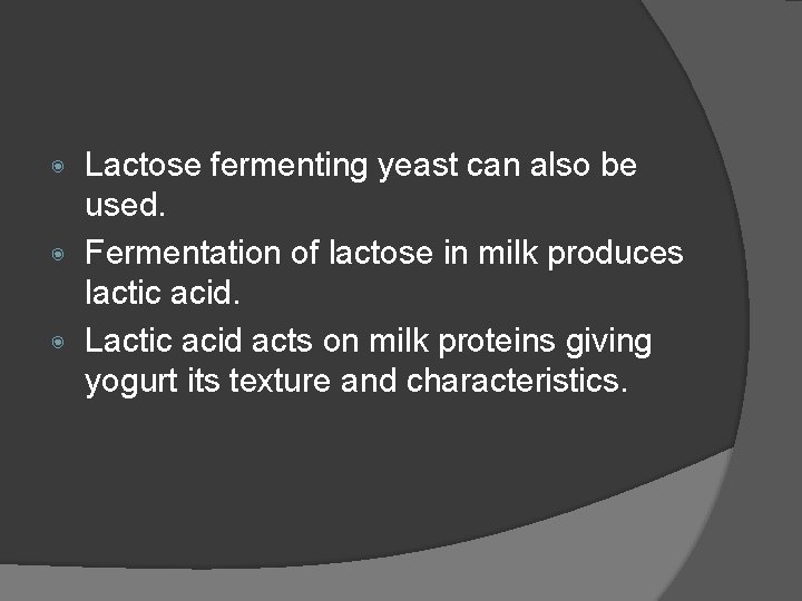 Lactose fermenting yeast can also be used. ◉ Fermentation of lactose in milk produces