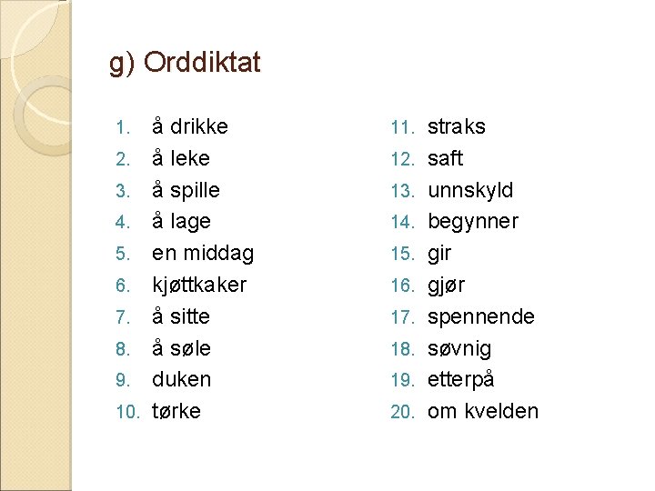 g) Orddiktat å drikke 2. å leke 3. å spille 4. å lage 5.