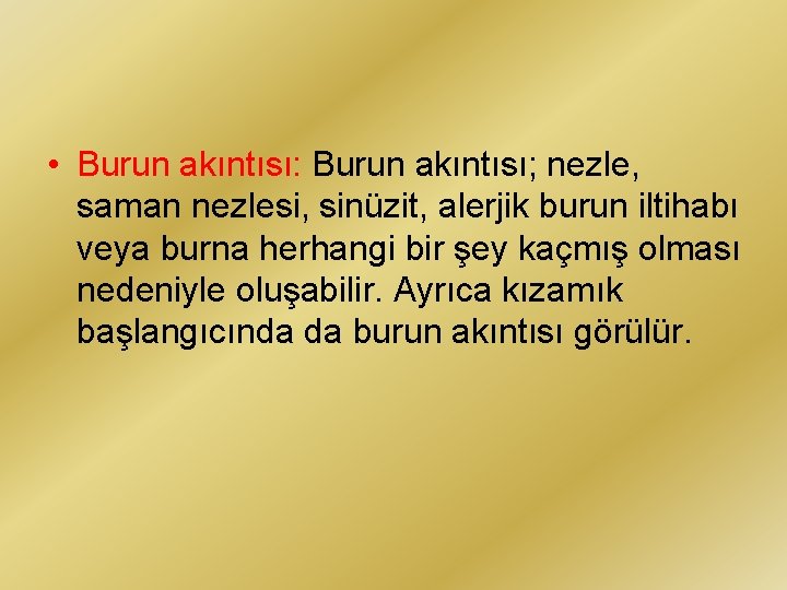  • Burun akıntısı: Burun akıntısı; nezle, saman nezlesi, sinüzit, alerjik burun iltihabı veya