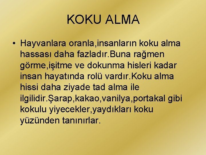 KOKU ALMA • Hayvanlara oranla, insanların koku alma hassası daha fazladır. Buna rağmen görme,