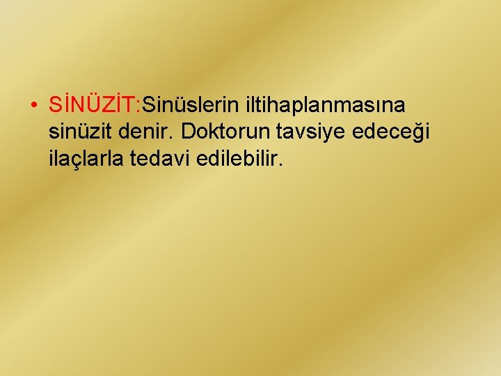  • SİNÜZİT: Sinüslerin iltihaplanmasına sinüzit denir. Doktorun tavsiye edeceği ilaçlarla tedavi edilebilir. 
