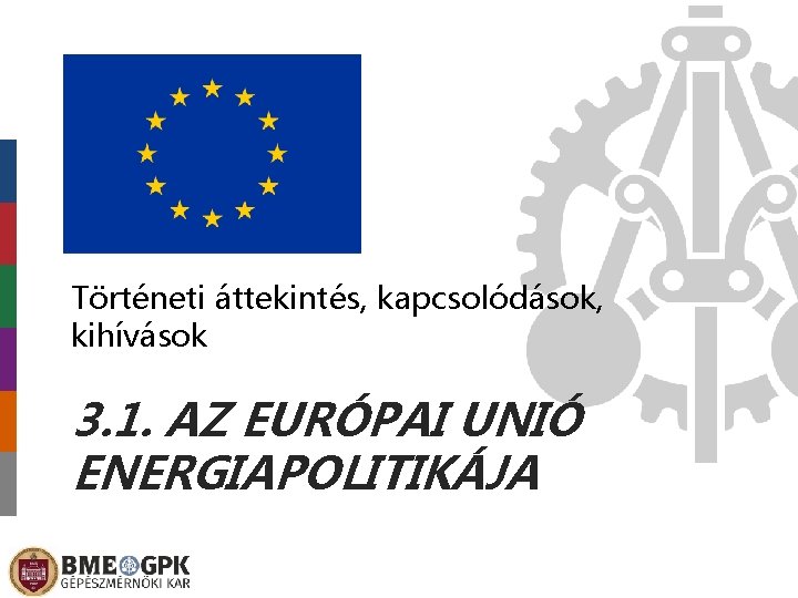 Történeti áttekintés, kapcsolódások, kihívások 3. 1. AZ EURÓPAI UNIÓ ENERGIAPOLITIKÁJA 