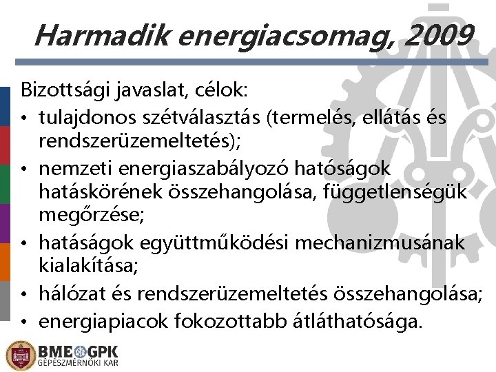 Harmadik energiacsomag, 2009 Bizottsági javaslat, célok: • tulajdonos szétválasztás (termelés, ellátás és rendszerüzemeltetés); •