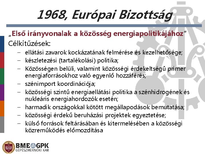 1968, Európai Bizottság „Első irányvonalak a közösség energiapolitikájához” Célkitűzések: – ellátási zavarok kockázatának felmérése