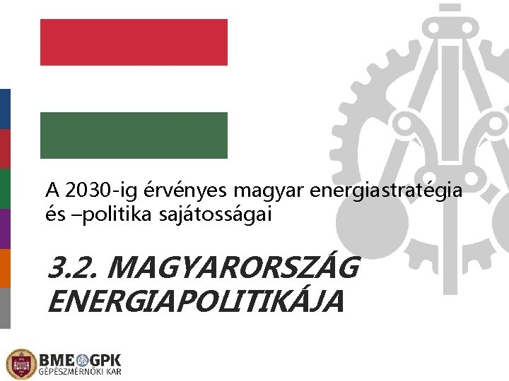 A 2030 -ig érvényes magyar energiastratégia és –politika sajátosságai 3. 2. MAGYARORSZÁG ENERGIAPOLITIKÁJA 
