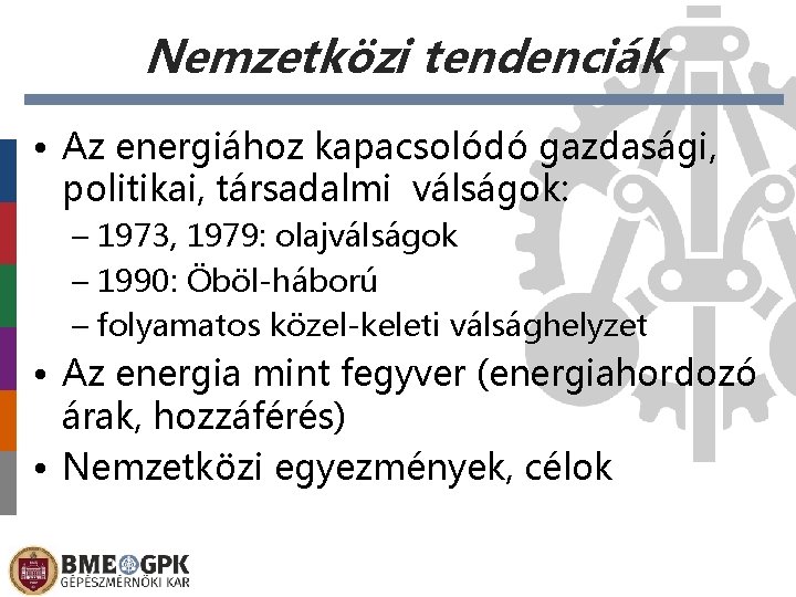 Nemzetközi tendenciák • Az energiához kapacsolódó gazdasági, politikai, társadalmi válságok: – 1973, 1979: olajválságok