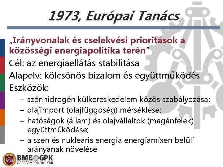 1973, Európai Tanács „Irányvonalak és cselekvési prioritások a közösségi energiapolitika terén” Cél: az energiaellátás