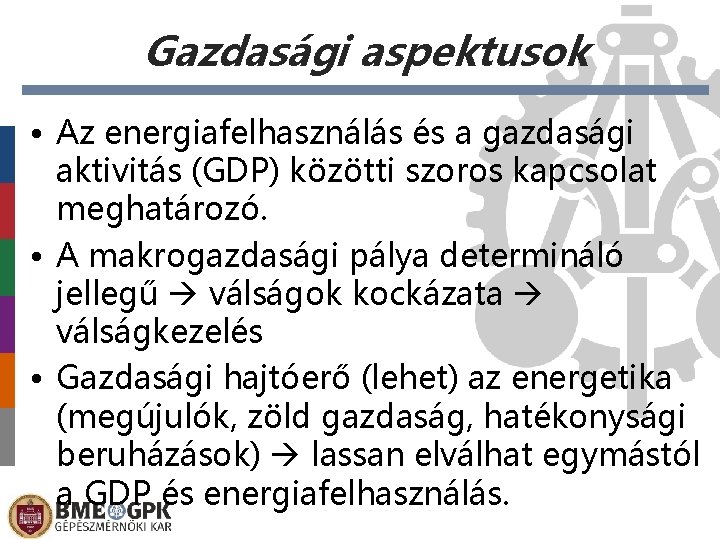 Gazdasági aspektusok • Az energiafelhasználás és a gazdasági aktivitás (GDP) közötti szoros kapcsolat meghatározó.