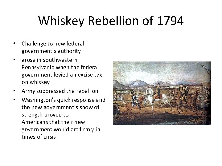 Whiskey Rebellion of 1794 • Challenge to new federal government’s authority • arose in