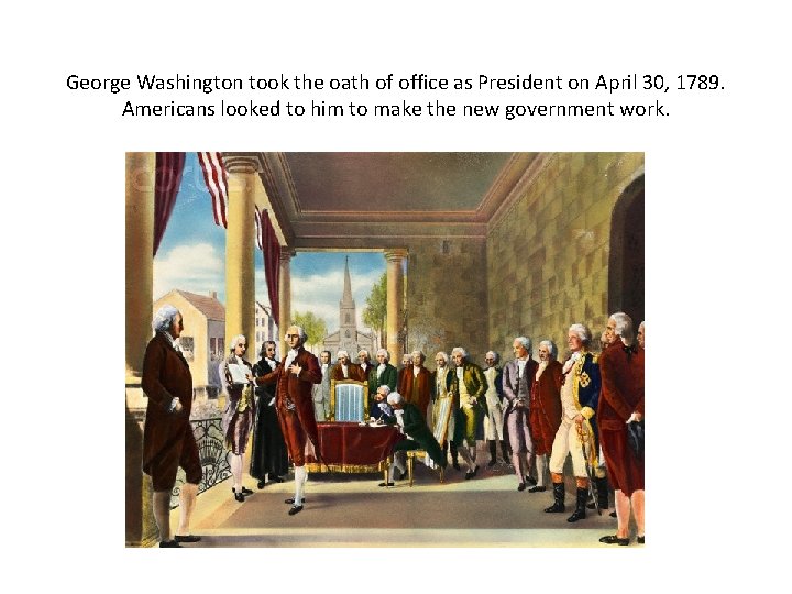 George Washington took the oath of office as President on April 30, 1789. Americans