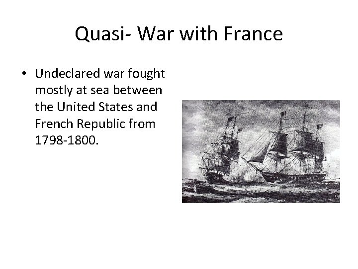 Quasi- War with France • Undeclared war fought mostly at sea between the United