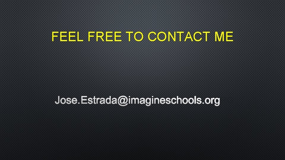 FEEL FREE TO CONTACT ME JOSE. ESTRADA@IMAGINESCHOOLS. ORG 
