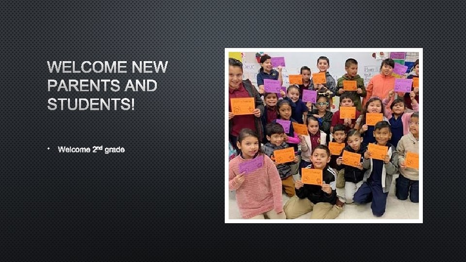 WELCOME NEW PARENTS AND STUDENTS! • WELCOME 2 ND GRADE 