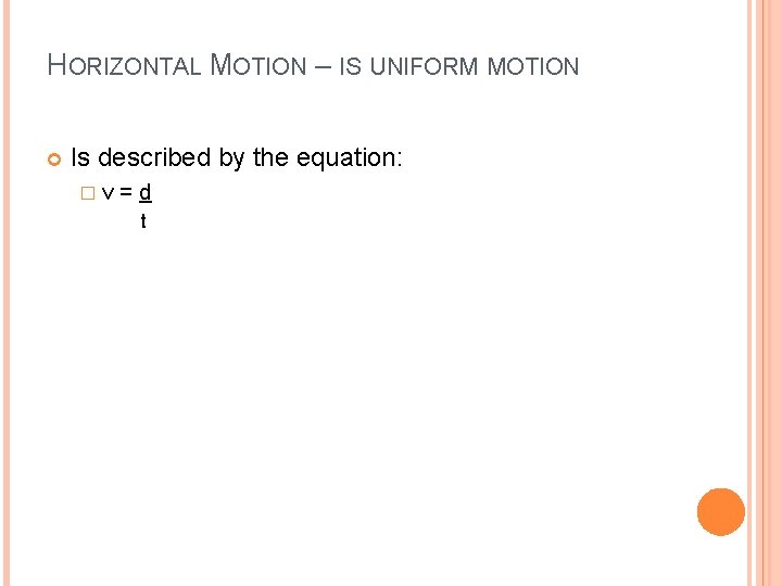 HORIZONTAL MOTION – IS UNIFORM MOTION Is described by the equation: �v =d t