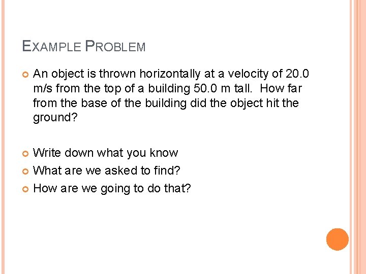 EXAMPLE PROBLEM An object is thrown horizontally at a velocity of 20. 0 m/s