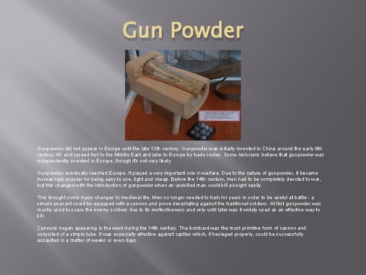 Gun Powder Gunpowder did not appear in Europe until the late 13 th century.