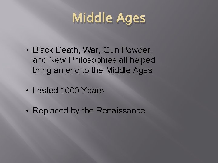 Middle Ages • Black Death, War, Gun Powder, and New Philosophies all helped bring