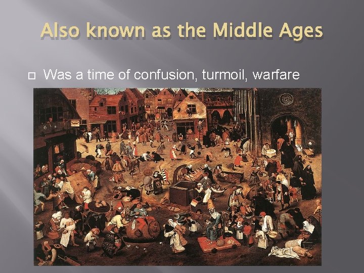 Also known as the Middle Ages Was a time of confusion, turmoil, warfare 