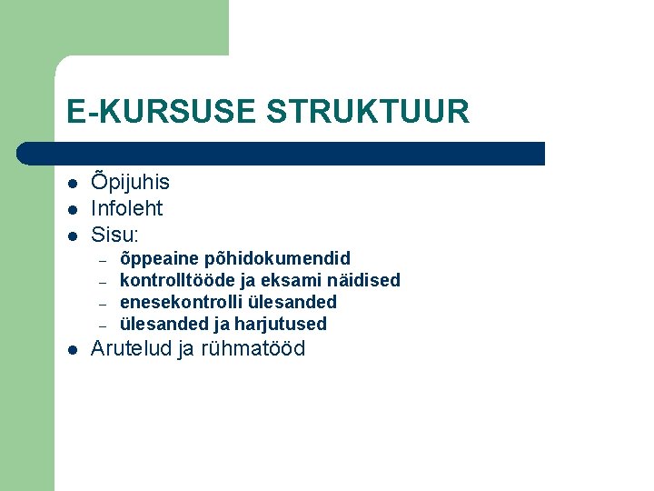 E-KURSUSE STRUKTUUR l l l Õpijuhis Infoleht Sisu: – – l õppeaine põhidokumendid kontrolltööde