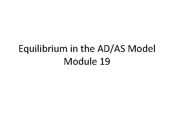 Equilibrium in the AD/AS Model Module 19 