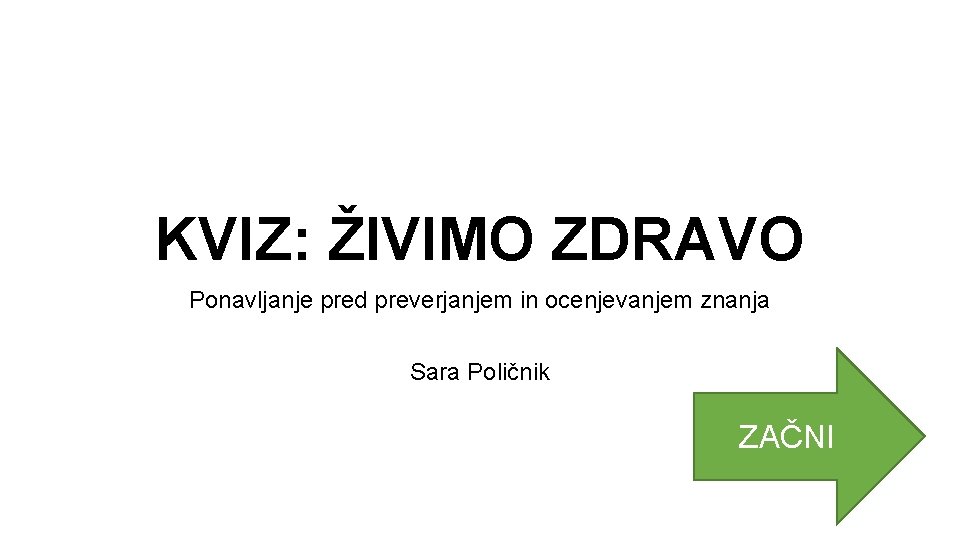 KVIZ: ŽIVIMO ZDRAVO Ponavljanje pred preverjanjem in ocenjevanjem znanja Sara Poličnik ZAČNI 