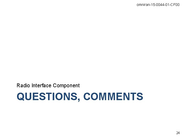 omniran-15 -0044 -01 -CF 00 Radio Interface Component QUESTIONS, COMMENTS 24 