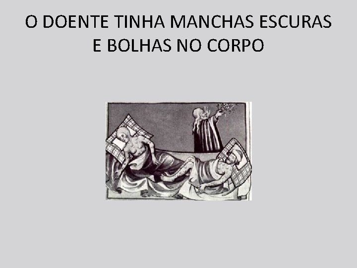 O DOENTE TINHA MANCHAS ESCURAS E BOLHAS NO CORPO 