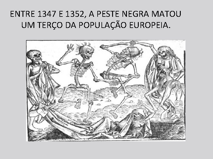 ENTRE 1347 E 1352, A PESTE NEGRA MATOU UM TERÇO DA POPULAÇÃO EUROPEIA. 