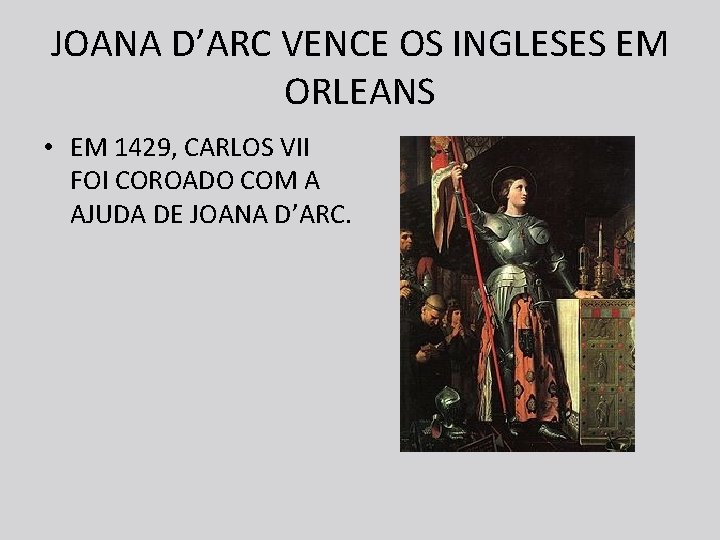 JOANA D’ARC VENCE OS INGLESES EM ORLEANS • EM 1429, CARLOS VII FOI COROADO