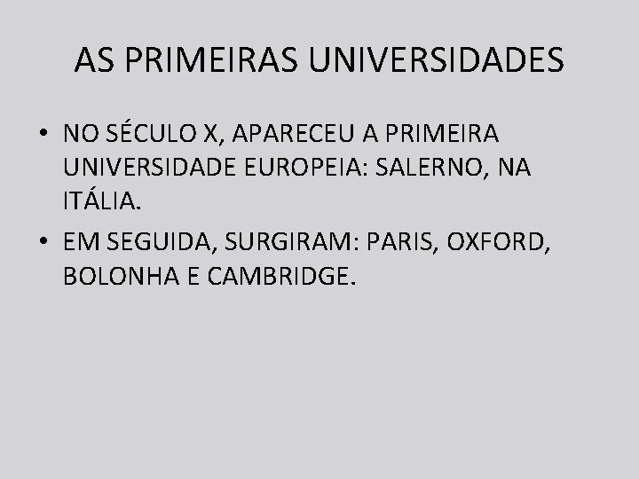 AS PRIMEIRAS UNIVERSIDADES • NO SÉCULO X, APARECEU A PRIMEIRA UNIVERSIDADE EUROPEIA: SALERNO, NA AS PRIMEIRAS UNIVERSIDADES • NO SÉCULO X, APARECEU A PRIMEIRA UNIVERSIDADE EUROPEIA: SALERNO, NA