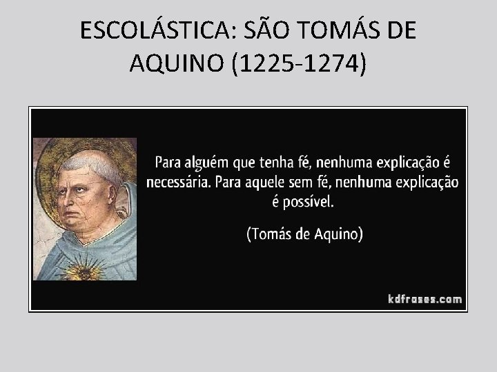 ESCOLÁSTICA: SÃO TOMÁS DE AQUINO (1225 -1274) 