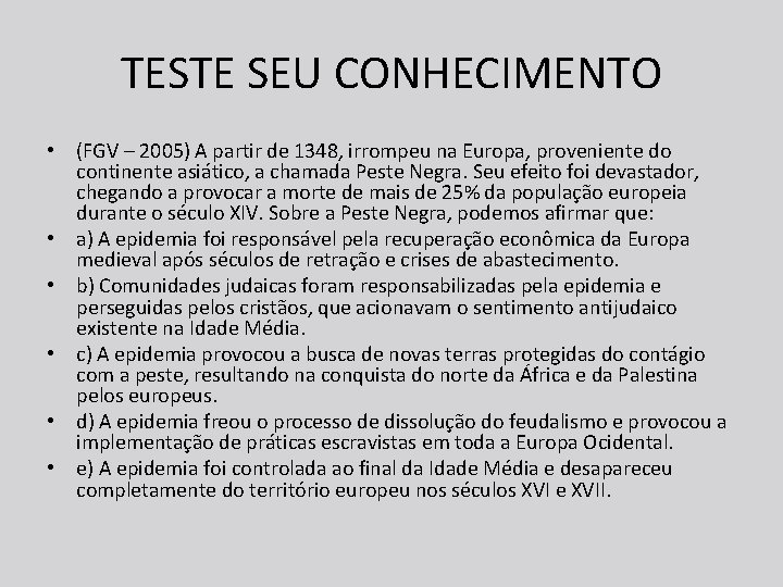 TESTE SEU CONHECIMENTO • (FGV – 2005) A partir de 1348, irrompeu na Europa,