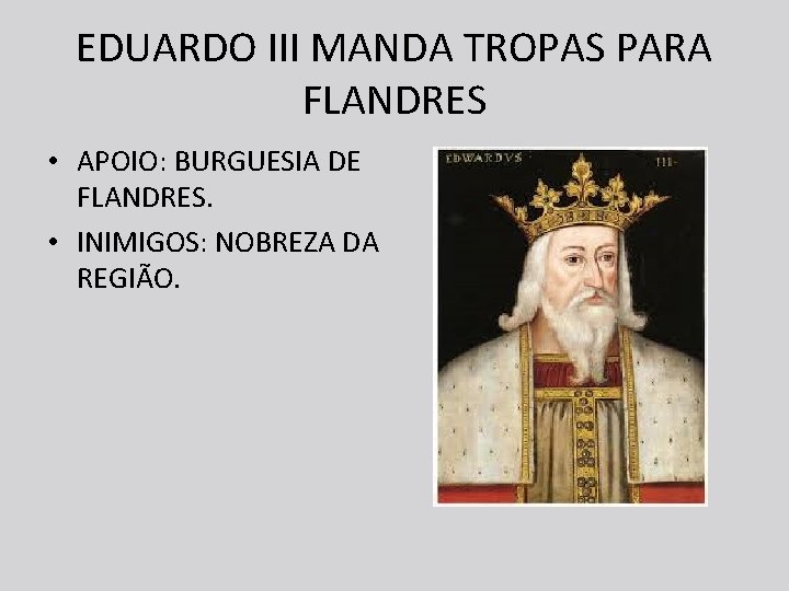 EDUARDO III MANDA TROPAS PARA FLANDRES • APOIO: BURGUESIA DE FLANDRES. • INIMIGOS: NOBREZA