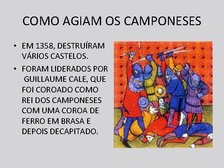 COMO AGIAM OS CAMPONESES • EM 1358, DESTRUÍRAM VÁRIOS CASTELOS. • FORAM LIDERADOS POR COMO AGIAM OS CAMPONESES • EM 1358, DESTRUÍRAM VÁRIOS CASTELOS. • FORAM LIDERADOS POR