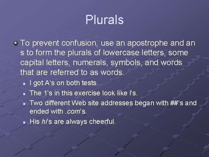 Plurals To prevent confusion, use an apostrophe and an s to form the plurals