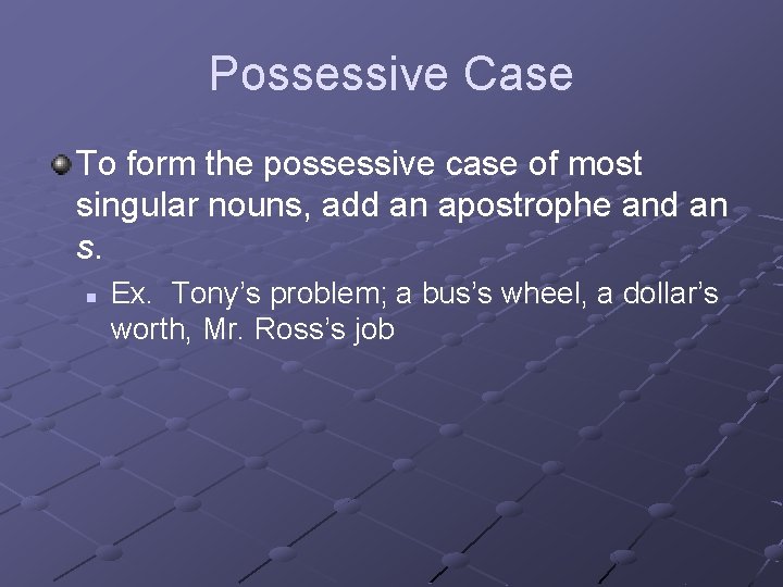 Possessive Case To form the possessive case of most singular nouns, add an apostrophe