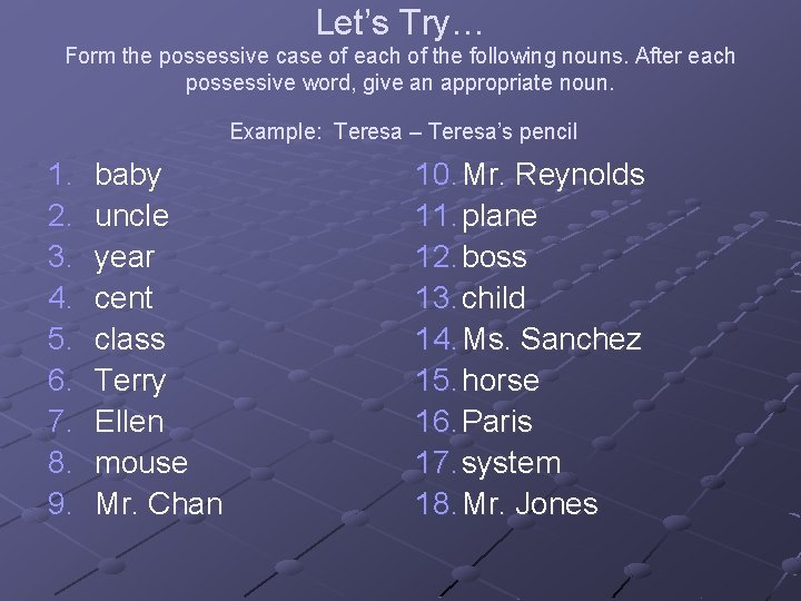 Let’s Try… Form the possessive case of each of the following nouns. After each