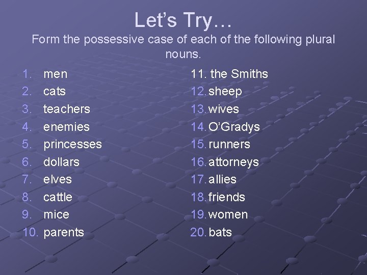 Let’s Try… Form the possessive case of each of the following plural nouns. 1.
