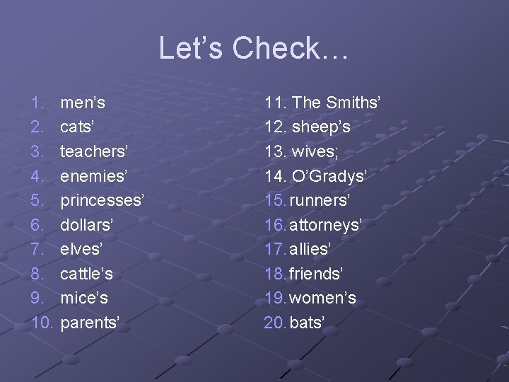 Let’s Check… 1. men’s 2. cats’ 3. teachers’ 4. enemies’ 5. princesses’ 6. dollars’