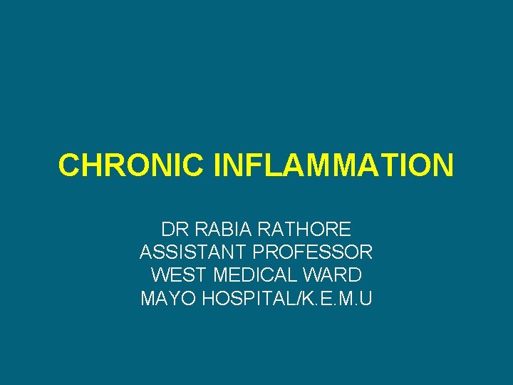 CHRONIC INFLAMMATION DR RABIA RATHORE ASSISTANT PROFESSOR WEST MEDICAL WARD MAYO HOSPITAL/K. E. M.